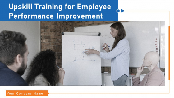 Upskill Training For Employee Performance Improvement Ppt PowerPoint Presentation Complete Deck With Slides Upskill Training For Employee Performance Improvement Ppt PowerPoint Presentation Complete Deck With Slides