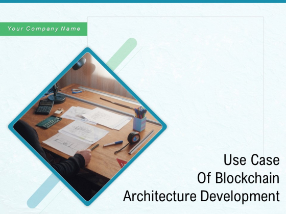 Use Case Of Blockchain Architecture Development Ppt PowerPoint Presentation Complete Deck With Slides