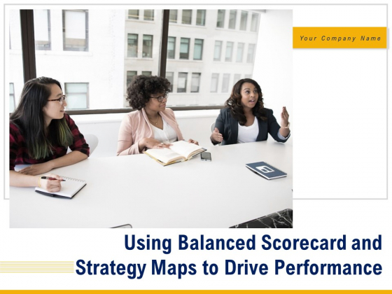 Using Balanced Scorecard And Strategy Maps To Drive Performance Ppt PowerPoint Presentation Complete Deck With Slides