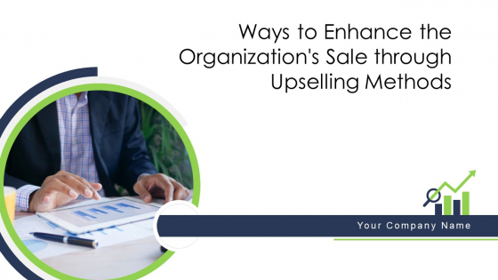 Ways To Enhance The Organizations Sale Through Upselling Methods Ppt PowerPoint Presentation Complete With Slides