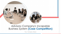 Advisory Companys Incapable Business System Case Competition Ppt PowerPoint Presentation Complete Deck With Slides Advisory Companys Incapable Business System Case Competition Ppt PowerPoint Presentation Complete Deck With Slides