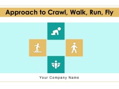 Approach To Crawl Walk Run Fly Business Project Ppt PowerPoint Presentation Complete Deck Approach To Crawl Walk Run Fly Business Project Ppt PowerPoint Presentation Complete Deck