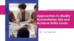 Approaches To Modify Humanitarian Aid And Achieve Entity Goals Ppt PowerPoint Presentation Complete Deck With Slides