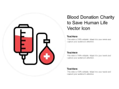 Blood Donation Charity To Save Human Life Vector Icon Ppt Powerpoint Presentation Model Graphics Example