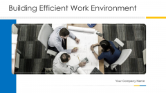 Building Efficient Work Environment Ppt PowerPoint Presentation Complete Deck With Slides