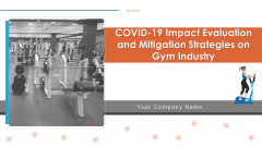 COVID 19 Impact Evaluation And Mitigation Strategies On Gym Industry Ppt PowerPoint Presentation Complete Deck With Slides COVID 19 Impact Evaluation And Mitigation Strategies On Gym Industry Ppt PowerPoint Presentation Complete Deck With Slides