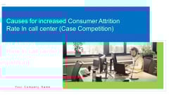 Causes For Increased Consumer Attrition Rate In Call Center Case Competition Ppt PowerPoint Presentation Complete With Slides Causes For Increased Consumer Attrition Rate In Call Center Case Competition Ppt PowerPoint Presentation Complete With Slides