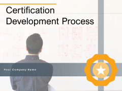Certification Development Process Business Ppt PowerPoint Presentation Complete Deck Certification Development Process Business Ppt PowerPoint Presentation Complete Deck