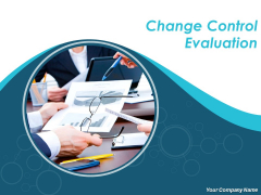 Change Control Evaluation Ppt PowerPoint Presentation Complete Deck With Slides