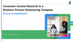Consumer Income Research In A Business Process Outsourcing Company Case Competition Ppt PowerPoint Presentation Complete Deck Consumer Income Research In A Business Process Outsourcing Company Case Competition Ppt PowerPoint Presentation Complete Deck