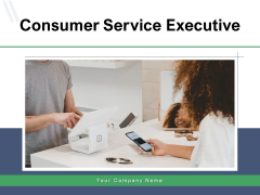 Consumer Service Executive Information Technology Ppt PowerPoint Presentation Complete Deck