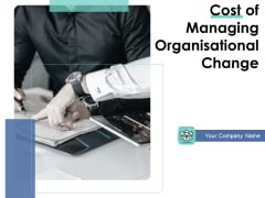 Cost Of Managing Organisational Change Ppt PowerPoint Presentation Complete Deck With Slides Cost Of Managing Organisational Change Ppt PowerPoint Presentation Complete Deck With Slides