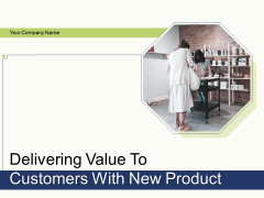 Delivering Value To Customers With New Product Ppt PowerPoint Presentation Complete Deck With Slides Delivering Value To Customers With New Product Ppt PowerPoint Presentation Complete Deck With Slides