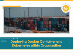 Deploying Docker Container And Kubernetes Within Organization Ppt PowerPoint Presentation Complete Deck With Slides Deploying Docker Container And Kubernetes Within Organization Ppt PowerPoint Presentation Complete Deck With Slides