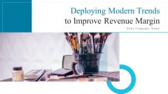 Deploying Modern Trends To Improve Revenue Margin Ppt PowerPoint Presentation Complete Deck With Slides