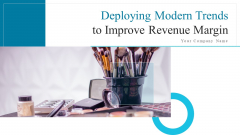 Deploying Modern Trends To Improve Revenue Margin Ppt PowerPoint Presentation Complete Deck With Slides Deploying Modern Trends To Improve Revenue Margin Ppt PowerPoint Presentation Complete Deck With Slides