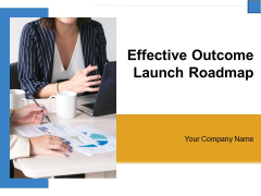 Effective Outcome Launch Roadmap Ppt PowerPoint Presentation Complete Deck With Slides Effective Outcome Launch Roadmap Ppt PowerPoint Presentation Complete Deck With Slides