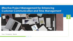 Effective Project Management For Enhancing Customer Communication And Time Management Ppt PowerPoint Presentation Complete Deck With Slides