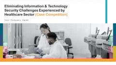 Eliminating Information And Technology Security Challenges Experienced By Healthcare Sector Ppt PowerPoint Presentation Complete With Slides Eliminating Information And Technology Security Challenges Experienced By Healthcare Sector Ppt PowerPoint Presentation Complete With Slides