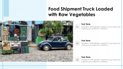 Food Shipment Truck Loaded With Raw Vegetables Ppt PowerPoint Presentation Gallery Show PDF