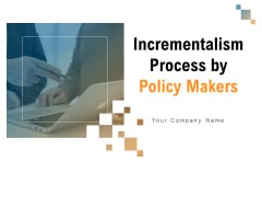 Incrementalism Process By Policy Makers Ppt PowerPoint Presentation Complete Deck With Slides