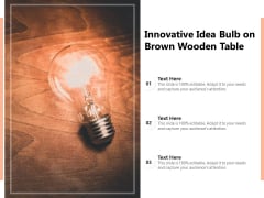 Innovative Idea Bulb On Brown Wooden Table Ppt PowerPoint Presentation File Inspiration PDF Innovative Idea Bulb On Brown Wooden Table Ppt PowerPoint Presentation File Inspiration PDF