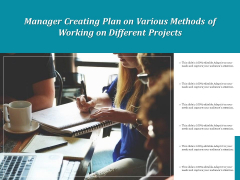 Manager Creating Plan On Various Methods Of Working On Different Projects Ppt PowerPoint Presentation Portfolio Slide PDF Manager Creating Plan On Various Methods Of Working On Different Projects Ppt PowerPoint Presentation Portfolio Slide PDF