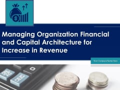 Managing Organization Financial And Capital Architecture For Increase In Revenue Ppt PowerPoint Presentation Complete Deck With Slides