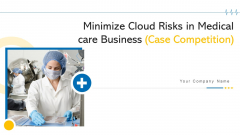 Minimize Cloud Risks In Medical Care Business Case Competition Ppt PowerPoint Presentation Complete Deck With Slides Minimize Cloud Risks In Medical Care Business Case Competition Ppt PowerPoint Presentation Complete Deck With Slides