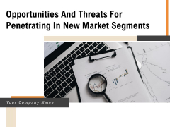 Opportunities And Threats For Penetrating In New Market Segments Ppt PowerPoint Presentation Complete Deck With Slides Opportunities And Threats For Penetrating In New Market Segments Ppt PowerPoint Presentation Complete Deck With Slides