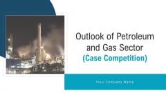 Outlook Of Petroleum And Gas Sector Case Competition Ppt PowerPoint Presentation Complete Deck With Slides Outlook Of Petroleum And Gas Sector Case Competition Ppt PowerPoint Presentation Complete Deck With Slides