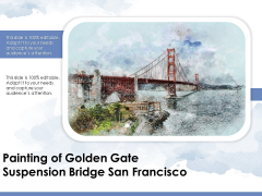 Painting Of Golden Gate Suspension Bridge San Francisco Ppt PowerPoint Presentation Portfolio Template PDF Painting Of Golden Gate Suspension Bridge San Francisco Ppt PowerPoint Presentation Portfolio Template PDF