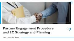 Partner Engagement Procedure And 2C Strategy And Planning Ppt PowerPoint Presentation Complete Deck With Slides Partner Engagement Procedure And 2C Strategy And Planning Ppt PowerPoint Presentation Complete Deck With Slides