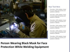 Person Wearing Black Mask For Face Protection While Welding Equipment Ppt PowerPoint Presentation File Slide PDF Person Wearing Black Mask For Face Protection While Welding Equipment Ppt PowerPoint Presentation File Slide PDF