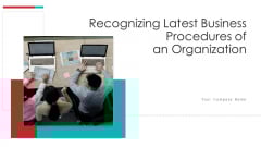 Recognizing Latest Business Procedures Of An Organization Ppt PowerPoint Presentation Complete With Slides Recognizing Latest Business Procedures Of An Organization Ppt PowerPoint Presentation Complete With Slides