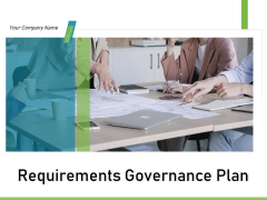 Requirements Governance Plan Ppt PowerPoint Presentation Complete Deck With Slides