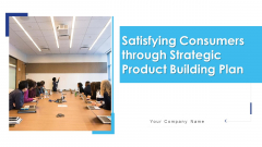 Satisfying Consumers Through Strategic Product Building Plan Ppt PowerPoint Presentation Complete Deck With Slides Satisfying Consumers Through Strategic Product Building Plan Ppt PowerPoint Presentation Complete Deck With Slides