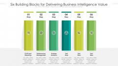 Six Building Blocks For Delivering Business Intelligence Value Ppt PowerPoint Presentation File Styles PDF