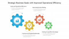 Strategic Business Goals With Improved Operational Efficiency Ppt Gallery Graphics PDF Strategic Business Goals With Improved Operational Efficiency Ppt Gallery Graphics PDF