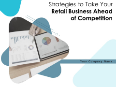 Strategies To Take Your Retail Business Ahead Of Competition Ppt PowerPoint Presentation Complete Deck With Slides