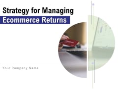 Strategy For Managing Ecommerce Returns Ppt PowerPoint Presentation Complete Deck With Slides Strategy For Managing Ecommerce Returns Ppt PowerPoint Presentation Complete Deck With Slides