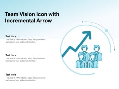 Team Vision Icon With Incremental Arrow Ppt PowerPoint Presentation Icon Show PDF Team Vision Icon With Incremental Arrow Ppt PowerPoint Presentation Icon Show PDF