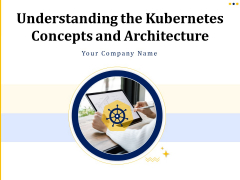 Understanding The Kubernetes Concepts And Architecture Ppt PowerPoint Presentation Complete Deck With Slides Understanding The Kubernetes Concepts And Architecture Ppt PowerPoint Presentation Complete Deck With Slides