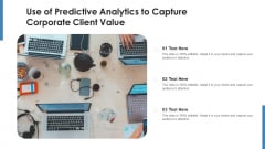 Use Of Predictive Analytics To Capture Corporate Client Value Ppt Pictures Deck PDF Use Of Predictive Analytics To Capture Corporate Client Value Ppt Pictures Deck PDF