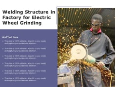 Welding Structure In Factory For Electric Wheel Grinding Ppt PowerPoint Presentation Gallery Graphics Download PDF Welding Structure In Factory For Electric Wheel Grinding Ppt PowerPoint Presentation Gallery Graphics Download PDF