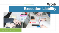 Work Execution Liability Ppt PowerPoint Presentation Complete Deck With Slides