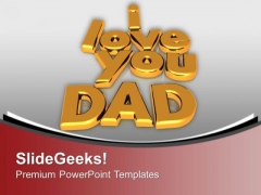 I Love You Dad Family PowerPoint Templates Ppt Backgrounds For Slides 0113 I Love You Dad Family PowerPoint Templates Ppt Backgrounds For Slides 0113